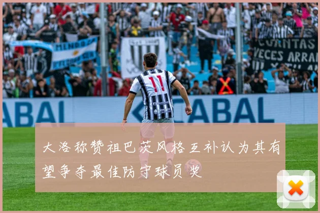 大洛称赞祖巴茨风格互补认为其有望争夺最佳防守球员奖