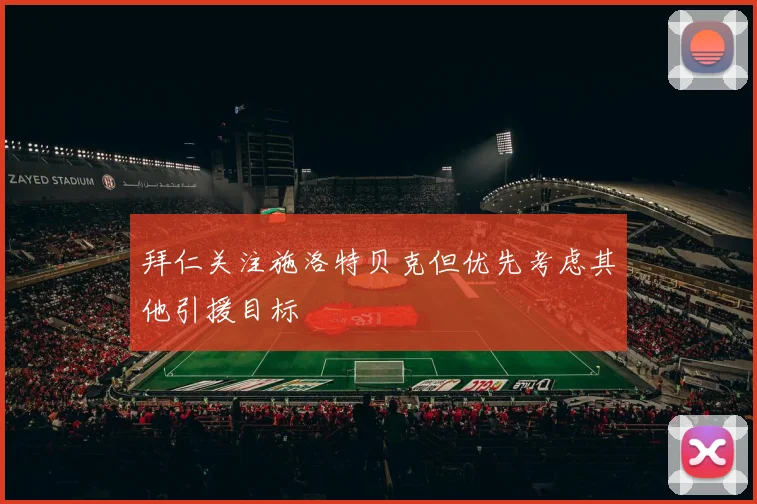 拜仁关注施洛特贝克但优先考虑其他引援目标