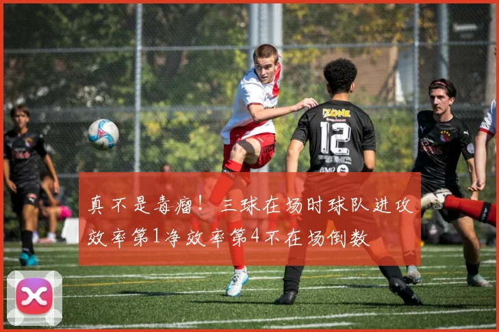 真不是毒瘤！三球在场时球队进攻效率第1净效率第4不在场倒数