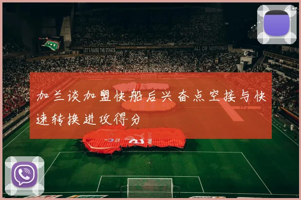 加兰谈加盟快船后兴奋点空接与快速转换进攻得分