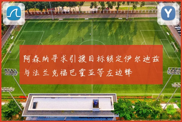 阿森纳寻求引援目标锁定伊尔迪兹与法兰克福巴霍亚等左边锋