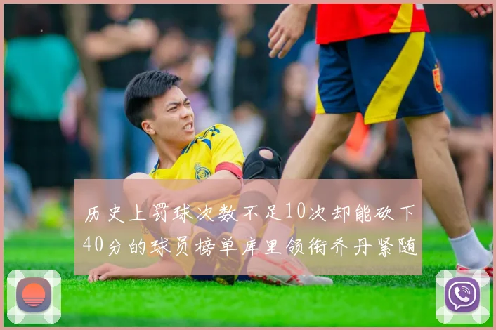 历史上罚球次数不足10次却能砍下40分的球员榜单库里领衔乔丹紧随其后