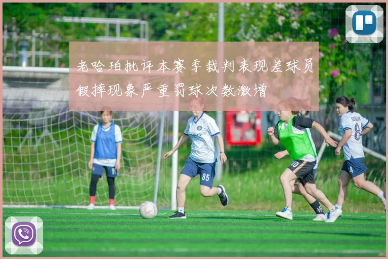 老哈珀批评本赛季裁判表现差球员假摔现象严重罚球次数激增